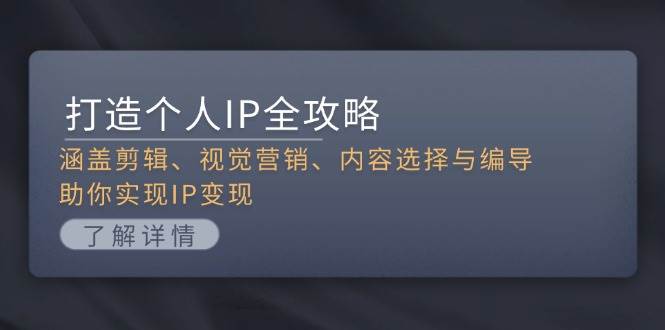 打造个人IP全攻略：涵盖剪辑、视觉营销、内容选择与编导，助你实现IP变现-多米网络
