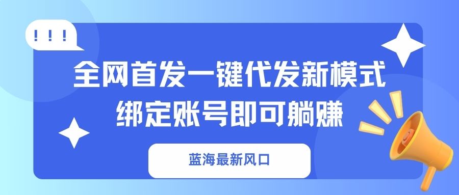 蓝海最新风口，全网首发一键代发新模式！绑定账号即可躺赚-多米网络