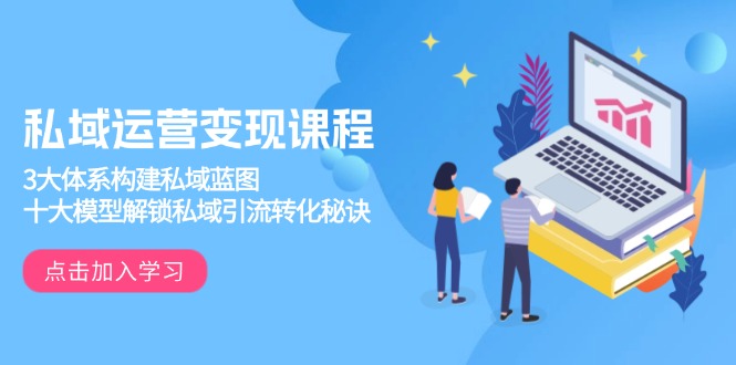 私域运营变现课程，3大体系构建私域蓝图，十大模型解锁私域引流转化秘诀-多米网络