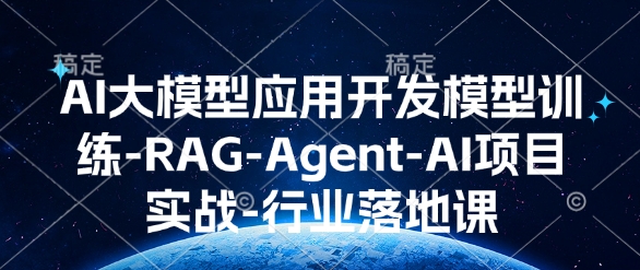 AI大模型应用开发​模型训练-RAG-Agent-AI项目实战-行业落地课-多米网络