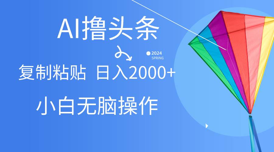 AI一键生成爆款文章撸头条,无脑操作，复制粘贴轻松,日入2000+-多米网络