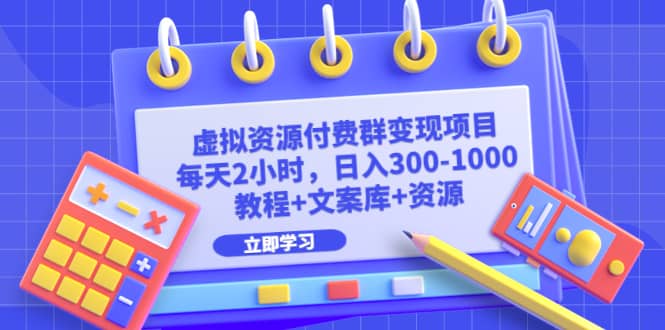 虚拟资源付费群变现项目：每天2小时，日入300-1000+（教程+文案库+资源）-多米网络