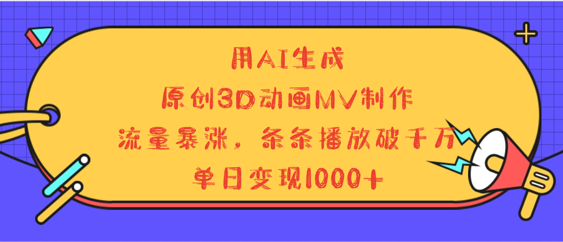 用AI生成，3D动画MV制作，流量暴涨，条条播放量破千万，单日变现1000+-多米网络