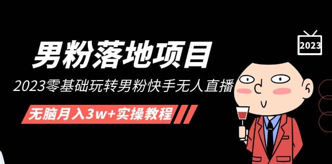 【男粉落地项目】2023零基础玩转男粉快手无人直播，无脑月入3w+实操教程！-多米网络