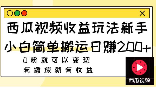 西瓜视频收益玩法，新手小白简单搬运日赚200+0粉就可以变现 有播放就有收益-多米网络