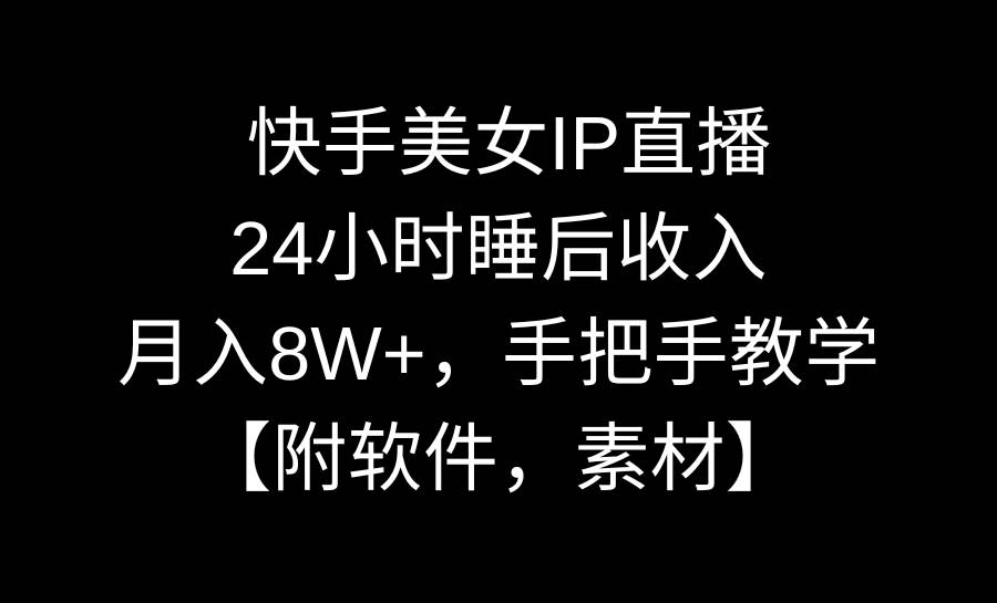 快手美女IP直播，24小时睡后收入，月入8W+，手把手教学【附软件，素材】-多米网络