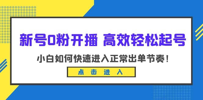 新号0粉开播-高效轻松起号：小白如何快速进入正常出单节奏（10节课）-多米网络