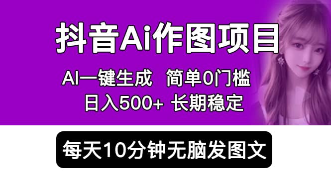 抖音Ai作图项目 Ai手机app一键生成图片 0门槛 每天10分钟发图文 日入500+-多米网络