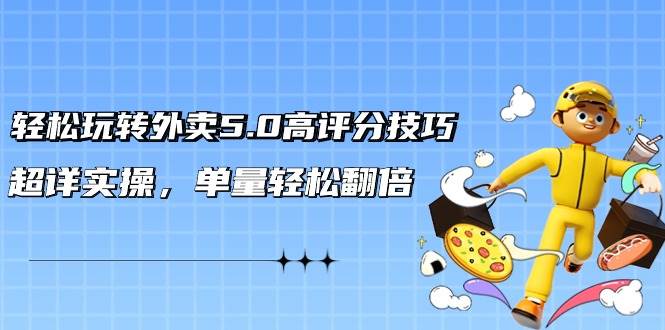 轻松玩转外卖5.0高评分技巧，超详实操，单量轻松翻倍（21节视频课）-多米网络