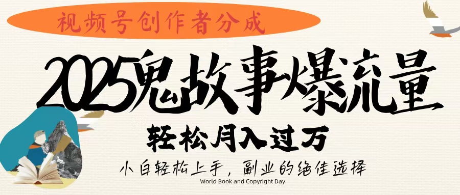 视频号创作者分成，2025年鬼故事爆流量，小白轻松上手，副业的绝佳选择，轻松月入过万-多米网络
