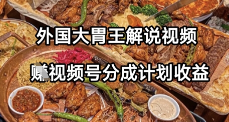 外国大胃王解说视频，挣视频号分成计划收益，操作简单，轻松月入过W-多米网络