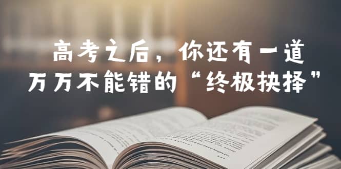 某公众号付费文章——高考-之后，你还有一道万万不能错的“终极抉择”-多米网络