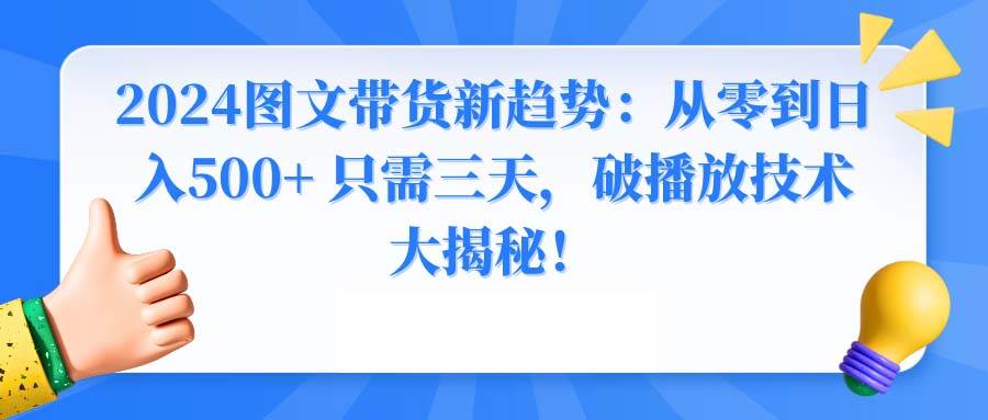 2024图文带货新趋势：从零到日入500+ 只需三天，破播放技术大揭秘！-多米网络
