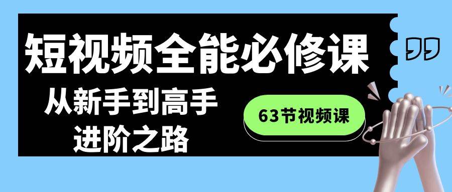 短视频-全能必修课程：从新手到高手进阶之路（63节视频课）-多米网络