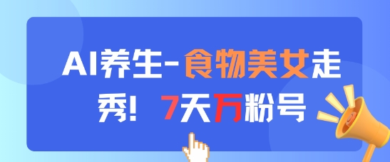 AI养生新玩法，食物美女走秀，7天万粉号-多米网络