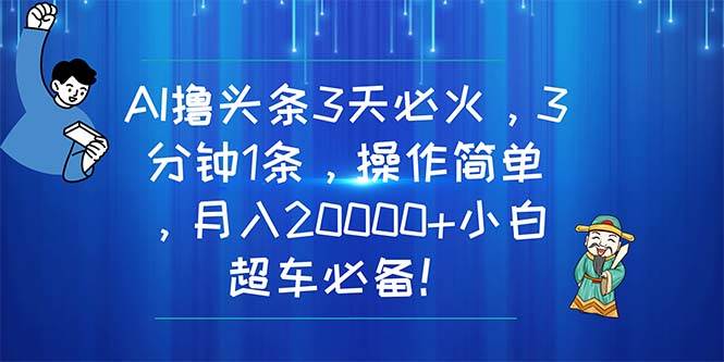 AI撸头条3天必火，3分钟1条，操作简单，月入20000+小白超车必备！-多米网络