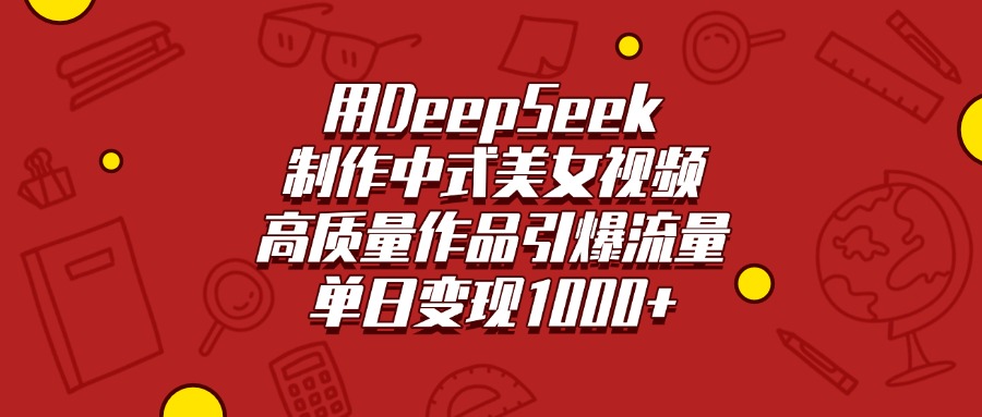用DeepSeek制作中式美女视频，高质量作品引爆流量，单日变现1000+-多米网络