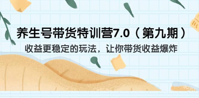 养生号带货特训营7.0（第九期）收益更稳定的玩法 让你带货收益爆炸（11节）-多米网络