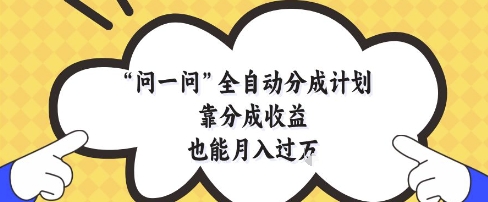 问一问全自动分成计划，靠分成收益也能月入过1W【揭秘】-多米网络