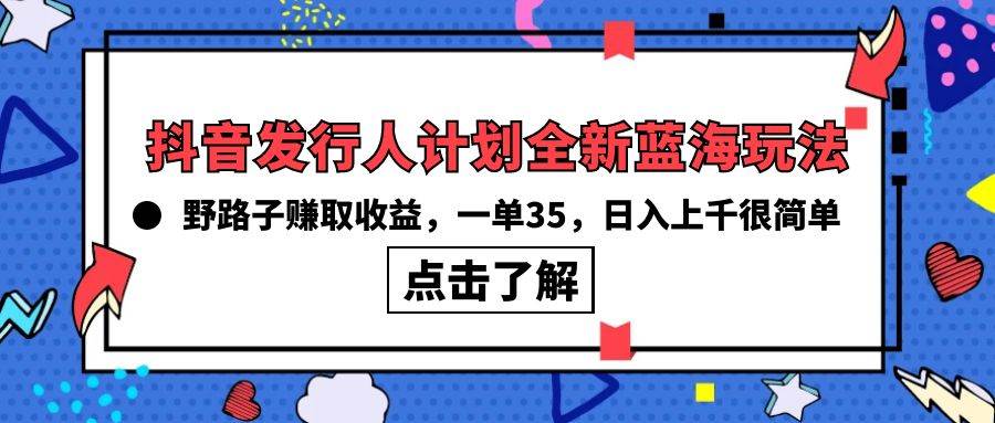 抖音发行人计划全新蓝海玩法，野路子赚取收益，一单35，日入上千很简单!-多米网络