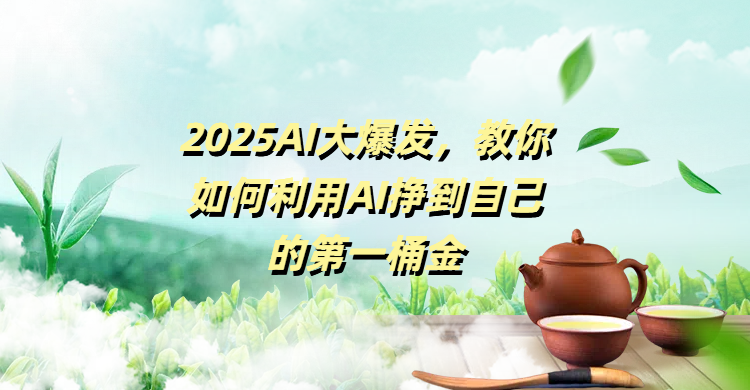 2025AI大爆发，教你如何利用AI挣到自己的第一桶金-多米网络