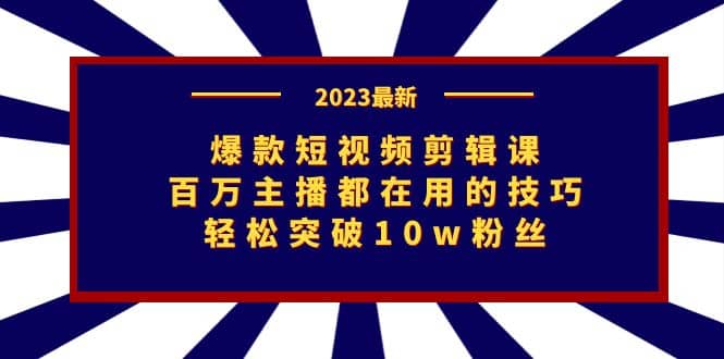 爆款短视频剪辑课：百万主播都在用的技巧，轻松突破10w粉丝-多米网络