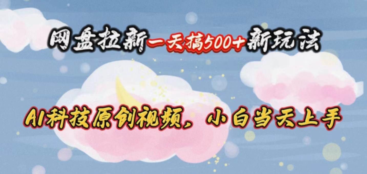 网盘拉新一天搞500新玩法，Ai科技原创视频，小白当天上手-多米网络