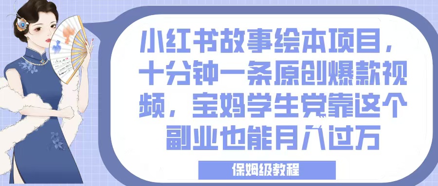 小红书故事绘本项目，十分钟一条原创爆款视频，宝妈学生党靠这个副业也能月入过万，保姆级教程-多米网络