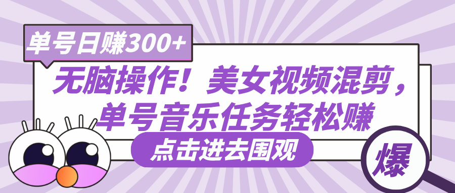 无脑操作！美女视频混剪，单号音乐任务轻松日赚300+-多米网络