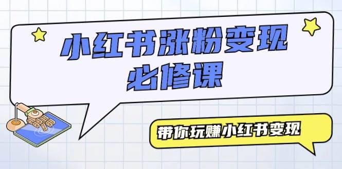 小红书涨粉变现必修课，带你玩赚小红书变现（9节课）-多米网络