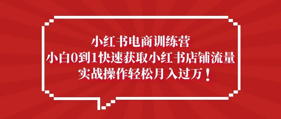 小红书电商训练营，小白0到1快速获取小红书店铺流量-多米网络
