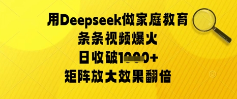 用Deepseek做家庭教育条条视频爆火日收几张，矩阵放大效果翻倍-多米网络