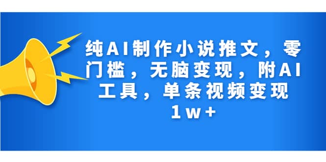 纯AI制作小说推文，零门槛，无脑变现，附AI工具，单条视频变现1w+-多米网络
