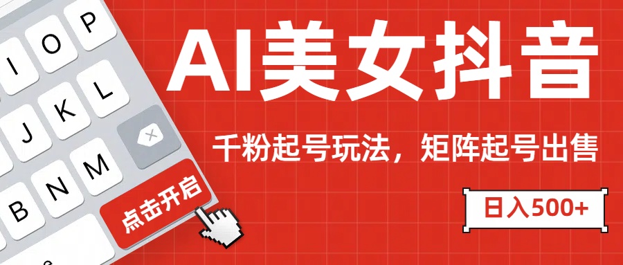AI美女抖音千粉起号玩法，日入500+多种变现方式，可批量矩阵起号出售！-多米网络
