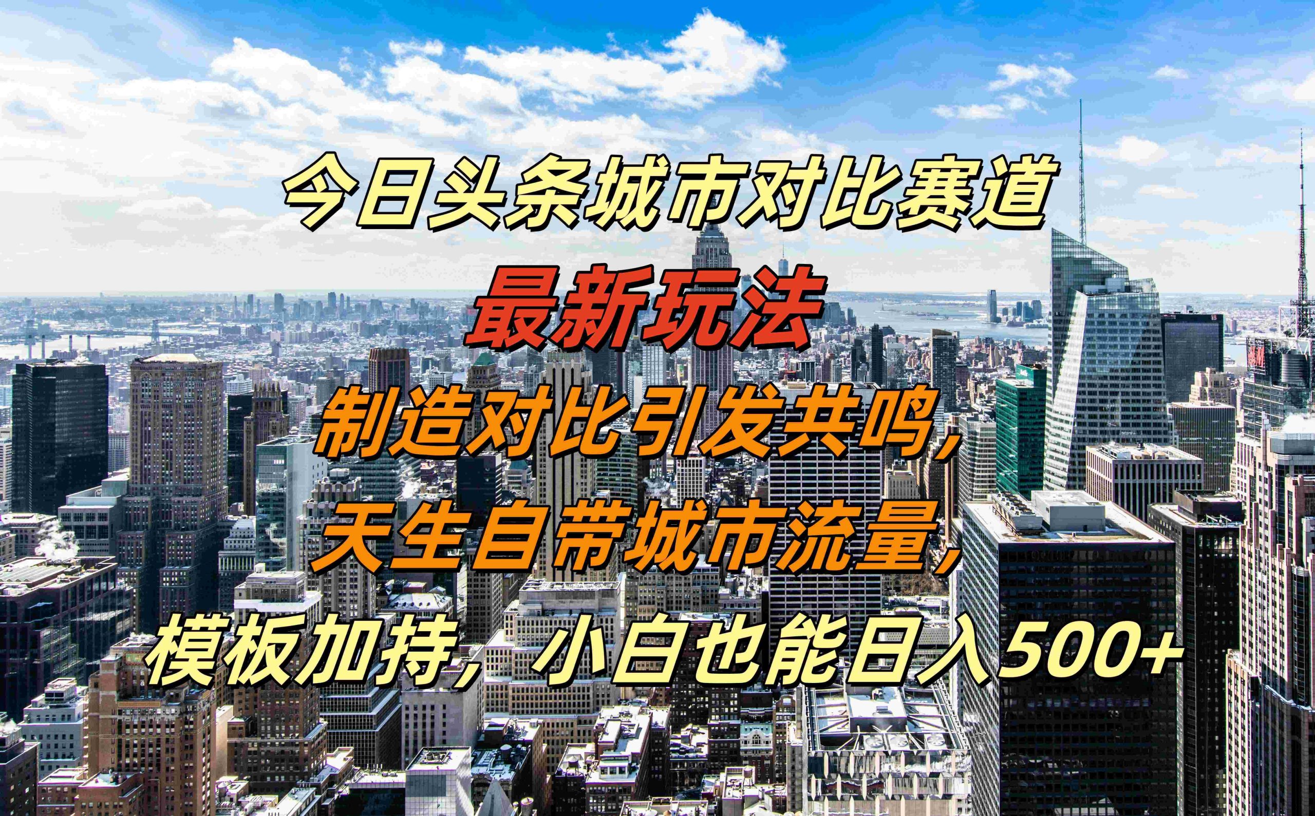 今日头条城市对比赛道最新玩法，制造对比引发共鸣，天生自带城市流量，模板加持，小白也能日入500+-多米网络