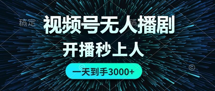 视频号无人播剧，0成本0违规，开播秒上人，一天到手3000-多米网络