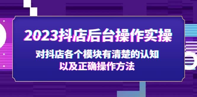 2023抖店后台操作实操，对抖店各个模块有清楚的认知以及正确操作方法-多米网络