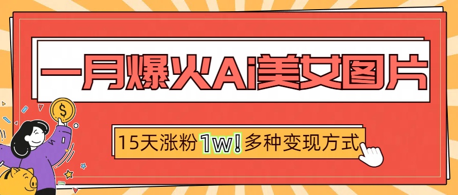 一月爆火ai美女图片，短视频热门玩法，15天涨粉1W多变现方式，深度解析!-多米网络