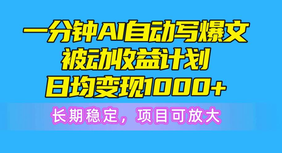 一分钟AI爆文被动收益计划，日均变现1000+，长期稳定，项目可放大-多米网络