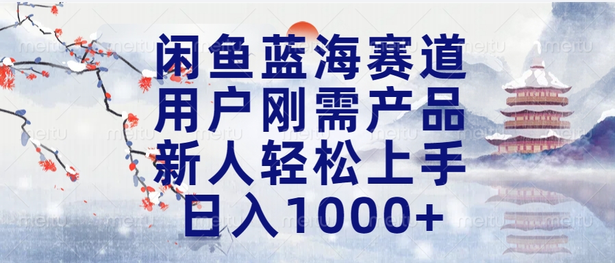 闲鱼蓝海赛道，用户刚需产品，新人轻松上手，日入1000+长久可做-多米网络
