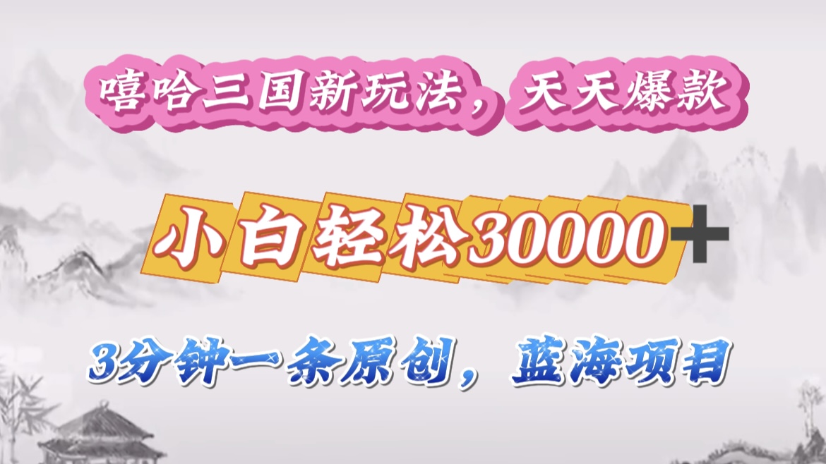嘻哈三国分成计划，3 分钟原创即爆火，收益 4000 + 条条爆款，多种变现助小白月入 30000 + 全攻略-多米网络