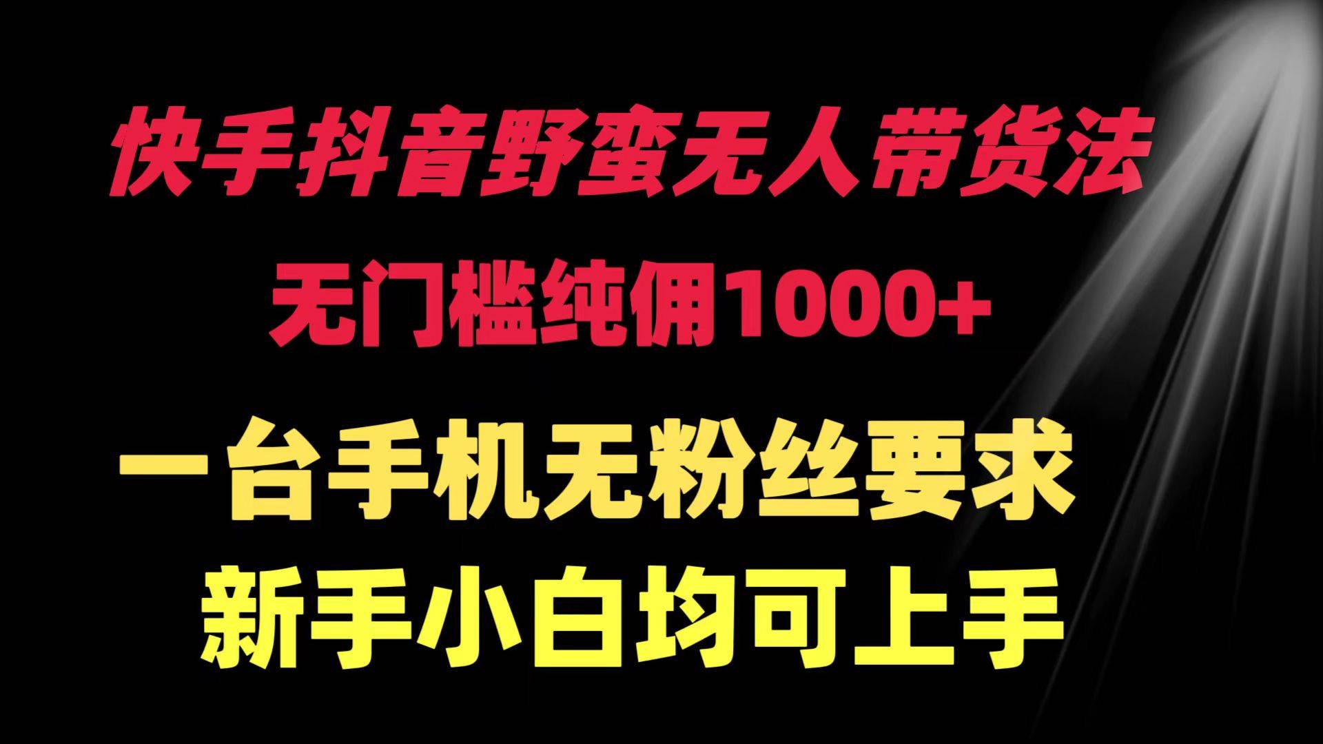 快手抖音野蛮无人带货法 无门槛纯佣1000+ 一台手机无粉丝要求新手小白…-多米网络