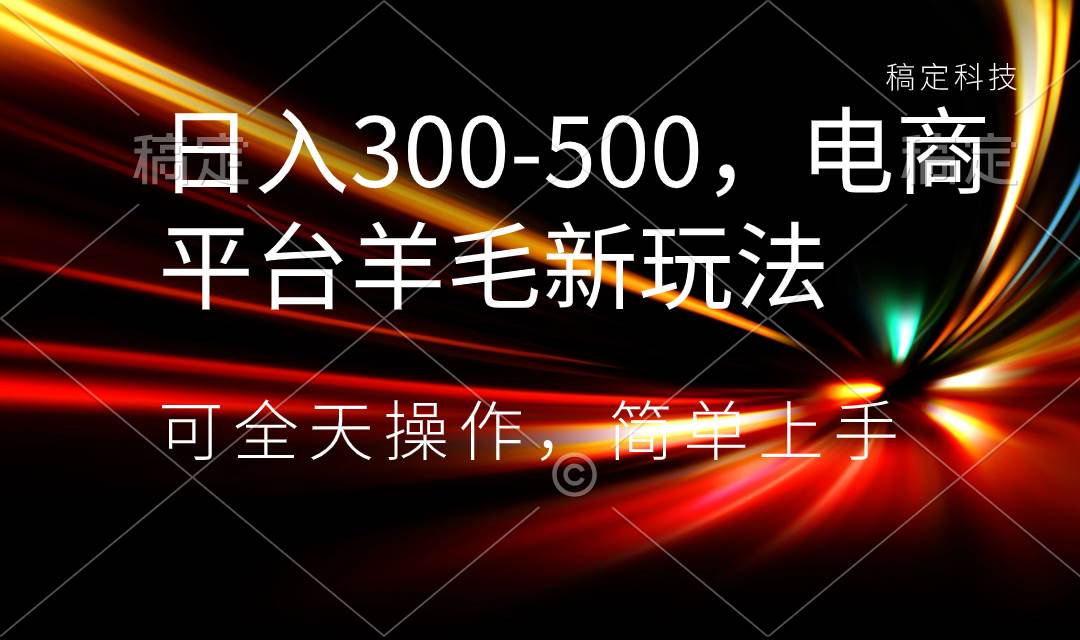 日入300-500，电商平台羊毛新玩法，可全天操作，简单上手-多米网络