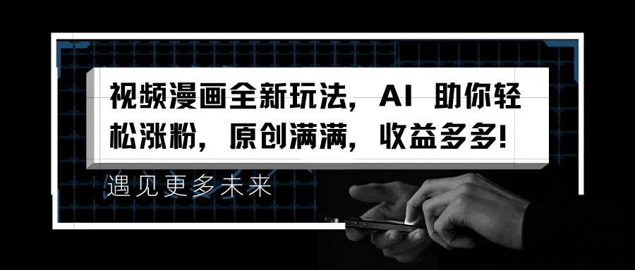 视频漫画全新玩法，AI 助你轻松涨粉，原创满满，收益多多！-多米网络