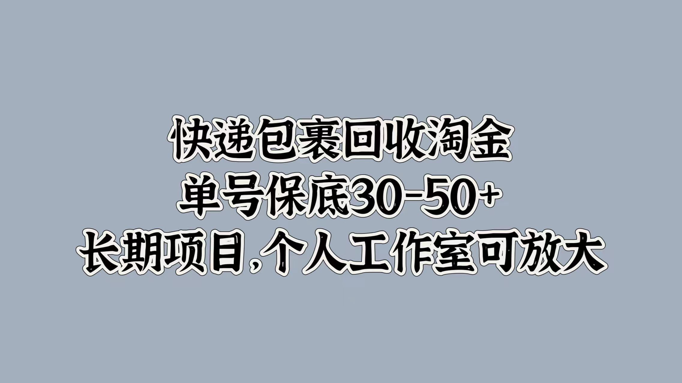 快递包裹回收淘金，单号保底30-50+，长期项目！个人工作室可放大-多米网络