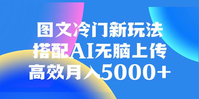 图文冷门新玩法，搭配AI无脑上传，高效月入5000+-多米网络