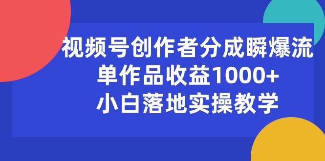 视频号创作者分成瞬爆流，单作品收益1000+，小白落地实操教学-多米网络