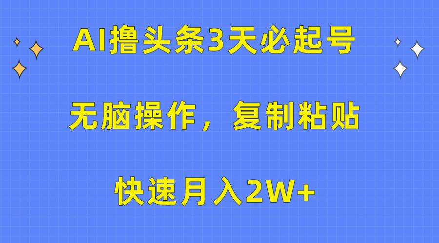 AI撸头条3天必起号，无脑操作3分钟1条，复制粘贴快速月入2W+-多米网络