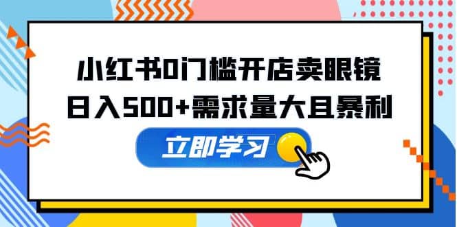 小红书0门槛开店卖眼镜，一部手机可操作-多米网络