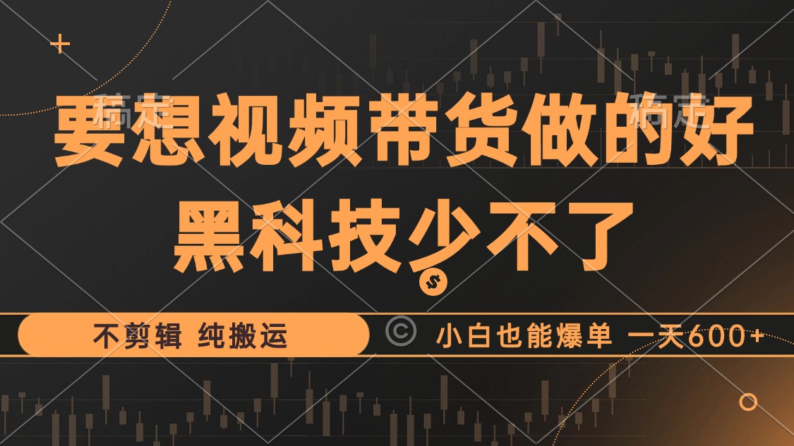 抖音视频带货最暴力玩法，利用黑科技纯搬运，一刀不剪，小白也能爆单，一天600+-多米网络